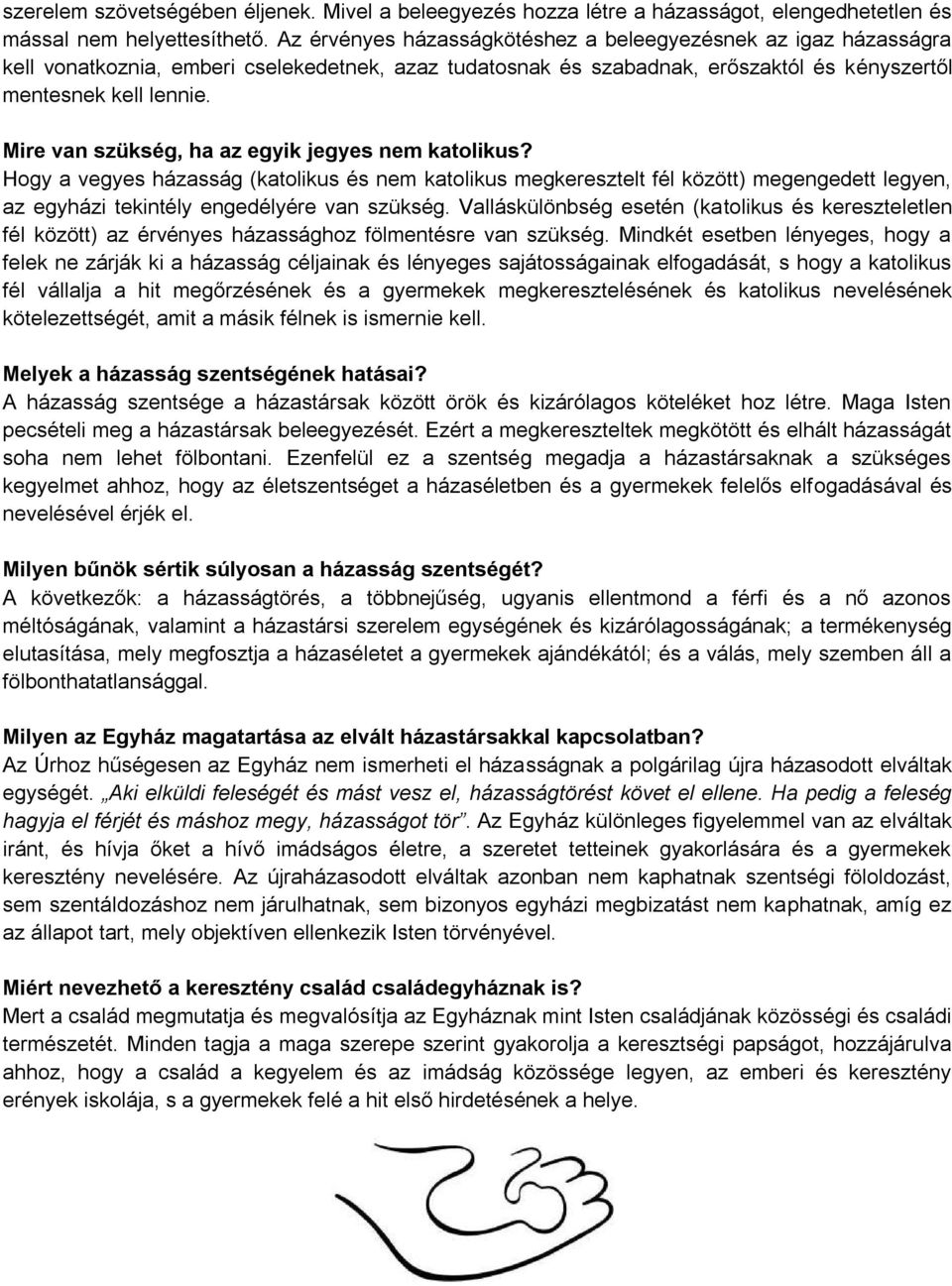 Mire van szükség, ha az egyik jegyes nem katolikus? Hogy a vegyes házasság (katolikus és nem katolikus megkeresztelt fél között) megengedett legyen, az egyházi tekintély engedélyére van szükség.