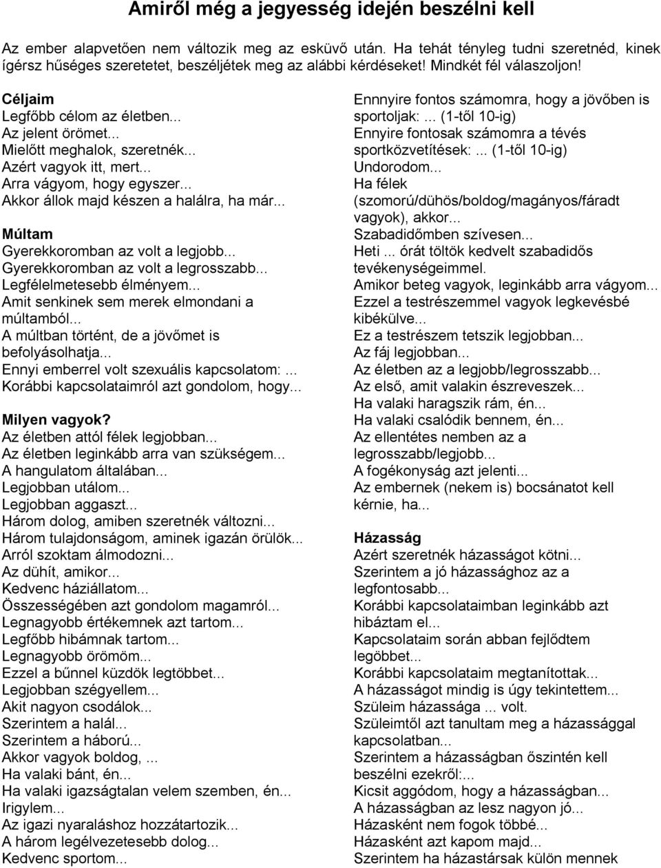 .. Mielőtt meghalok, szeretnék... Azért vagyok itt, mert... Arra vágyom, hogy egyszer... Akkor állok majd készen a halálra, ha már... Múltam Gyerekkoromban az volt a legjobb.