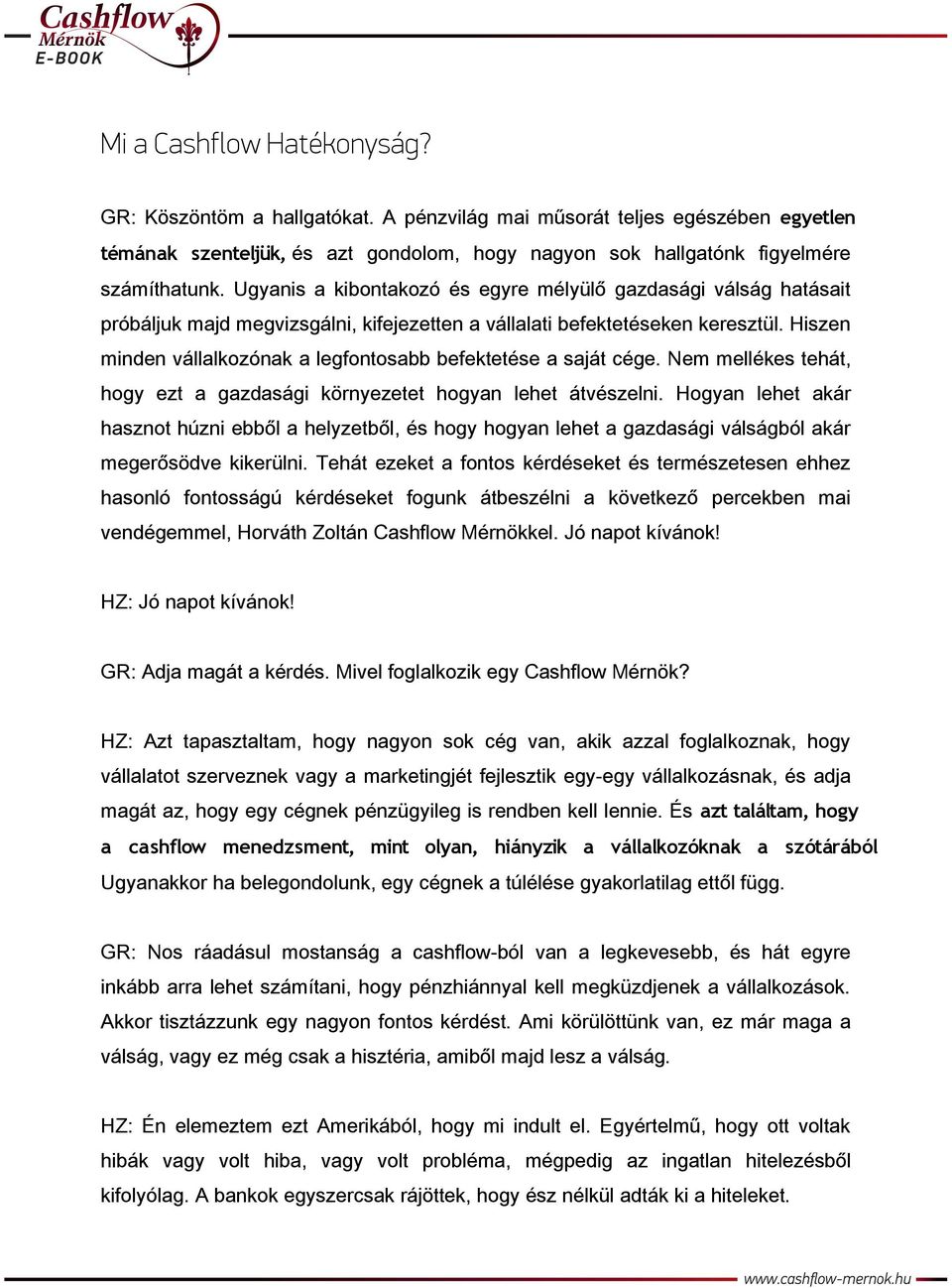 Hiszen minden vállalkozónak a legfontosabb befektetése a saját cége. Nem mellékes tehát, hogy ezt a gazdasági környezetet hogyan lehet átvészelni.