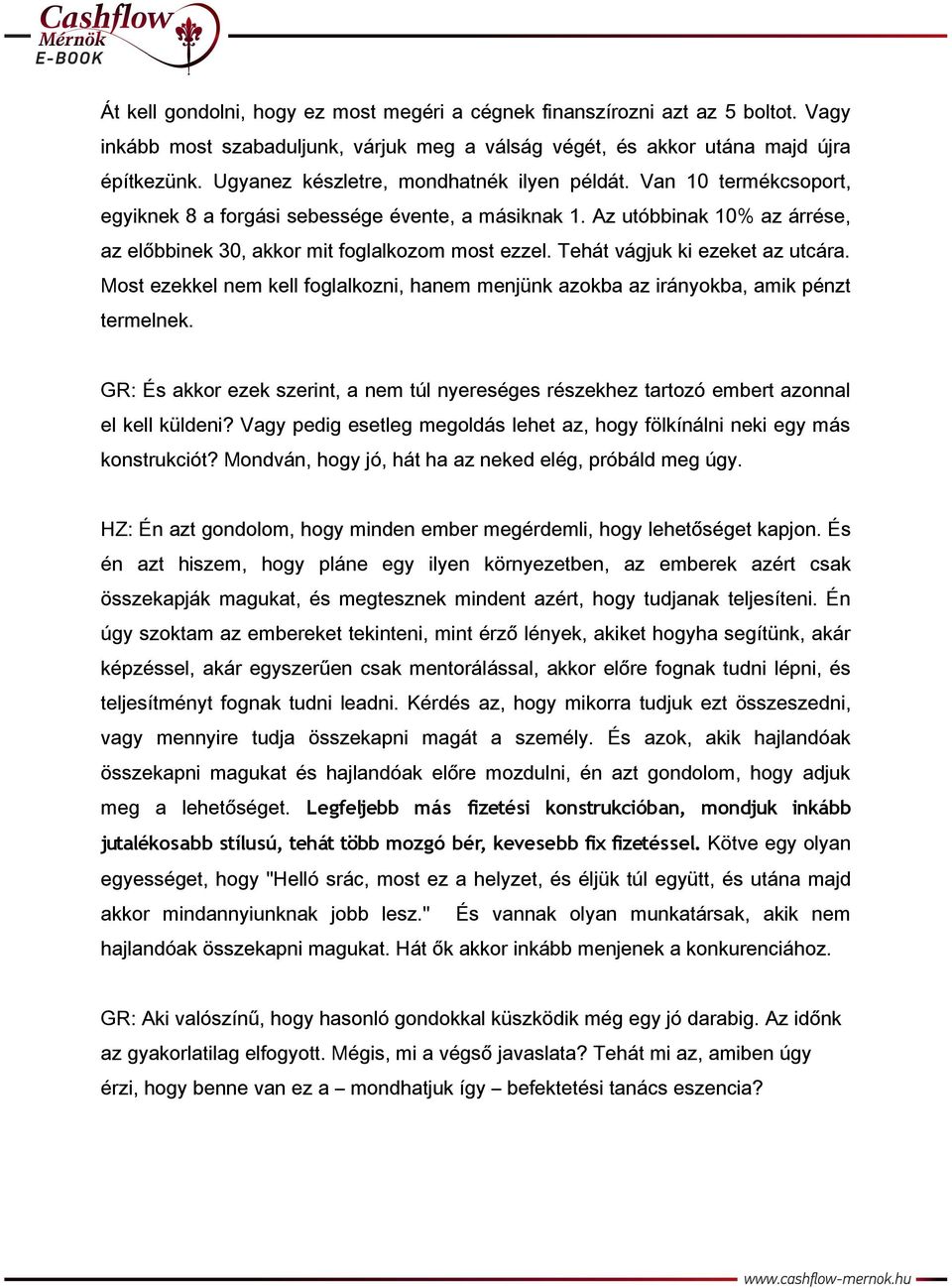 Tehát vágjuk ki ezeket az utcára. Most ezekkel nem kell foglalkozni, hanem menjünk azokba az irányokba, amik pénzt termelnek.