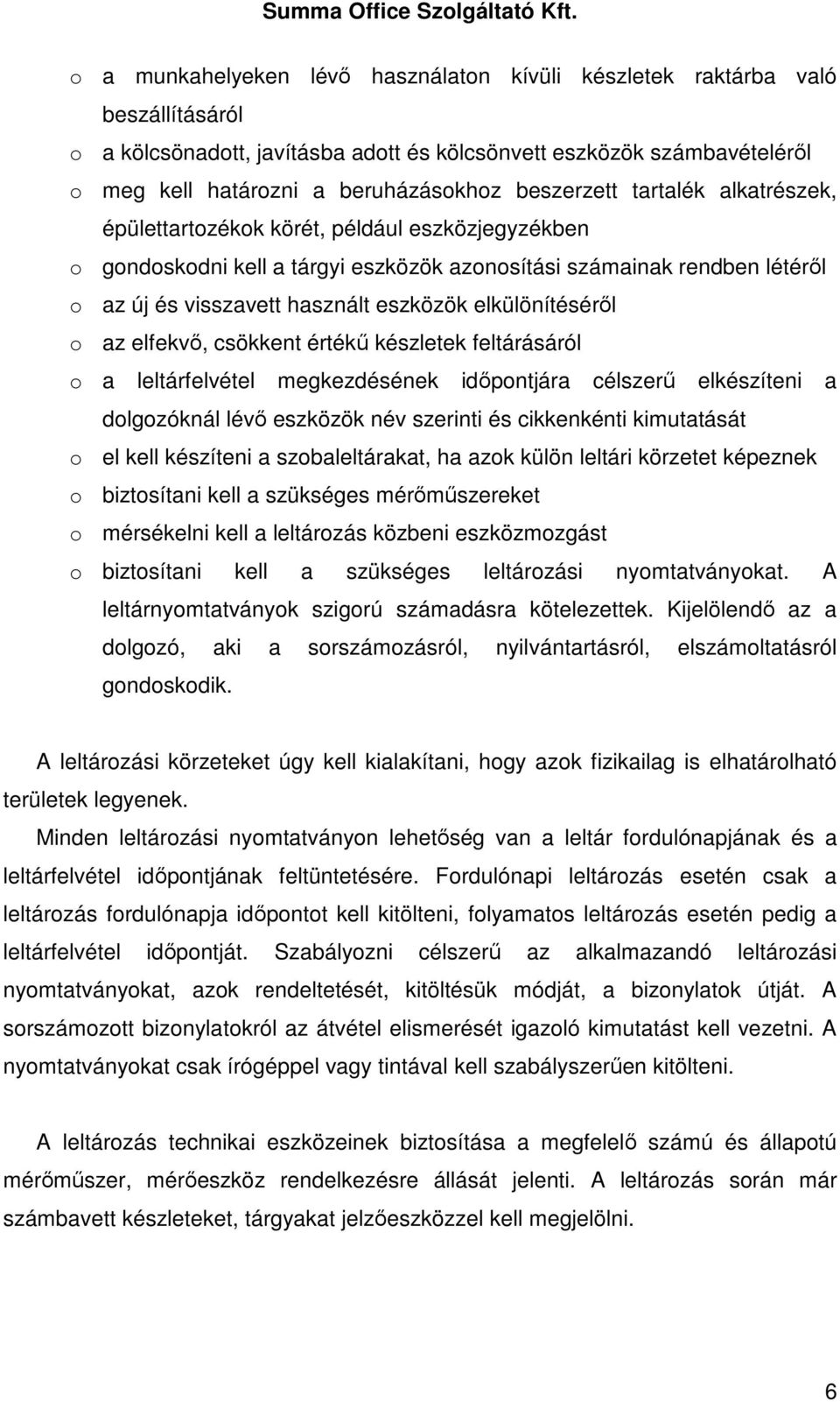 elkülönítésérıl o az elfekvı, csökkent értékő készletek feltárásáról o a leltárfelvétel megkezdésének idıpontjára célszerő elkészíteni a dolgozóknál lévı eszközök név szerinti és cikkenkénti