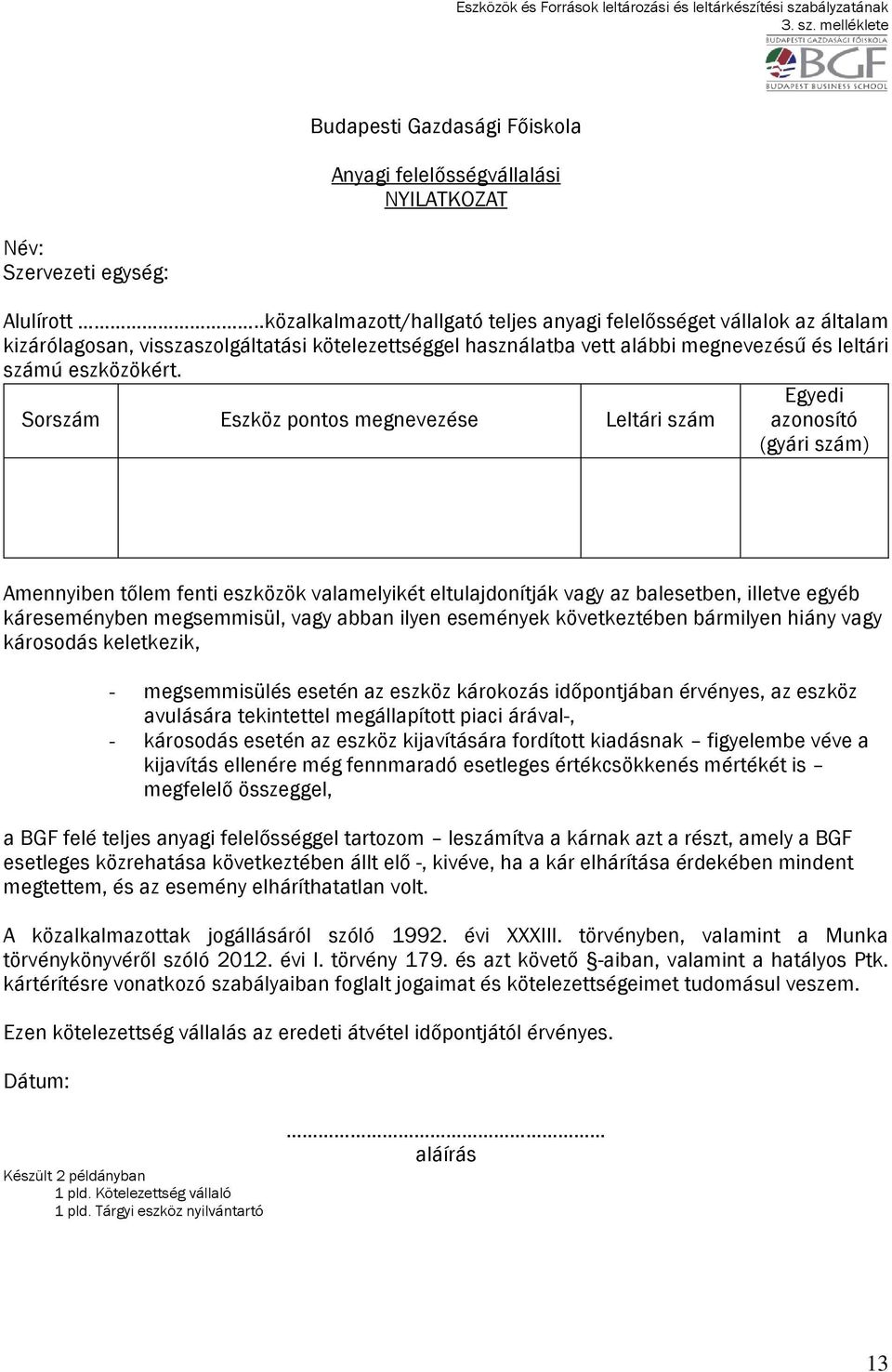 Egyedi Sorszám Eszköz pontos megnevezése Leltári szám azonosító (gyári szám) Amennyiben tőlem fenti eszközök valamelyikét eltulajdonítják vagy az balesetben, illetve egyéb káreseményben megsemmisül,