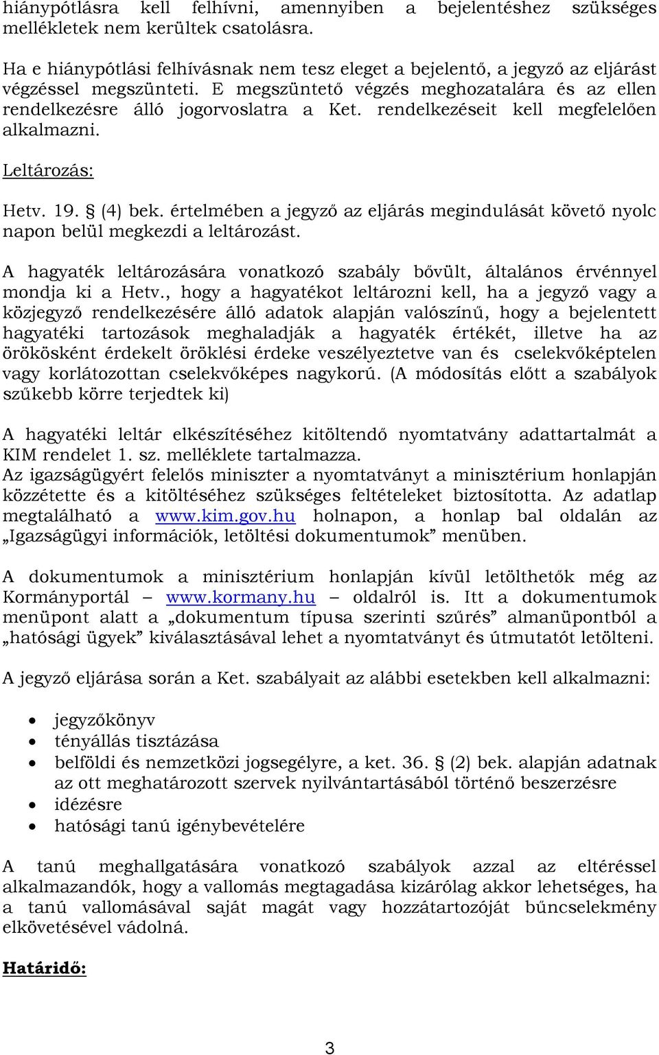 rendelkezéseit kell megfelelően alkalmazni. Leltározás: Hetv. 19. (4) bek. értelmében a jegyző az eljárás megindulását követő nyolc napon belül megkezdi a leltározást.