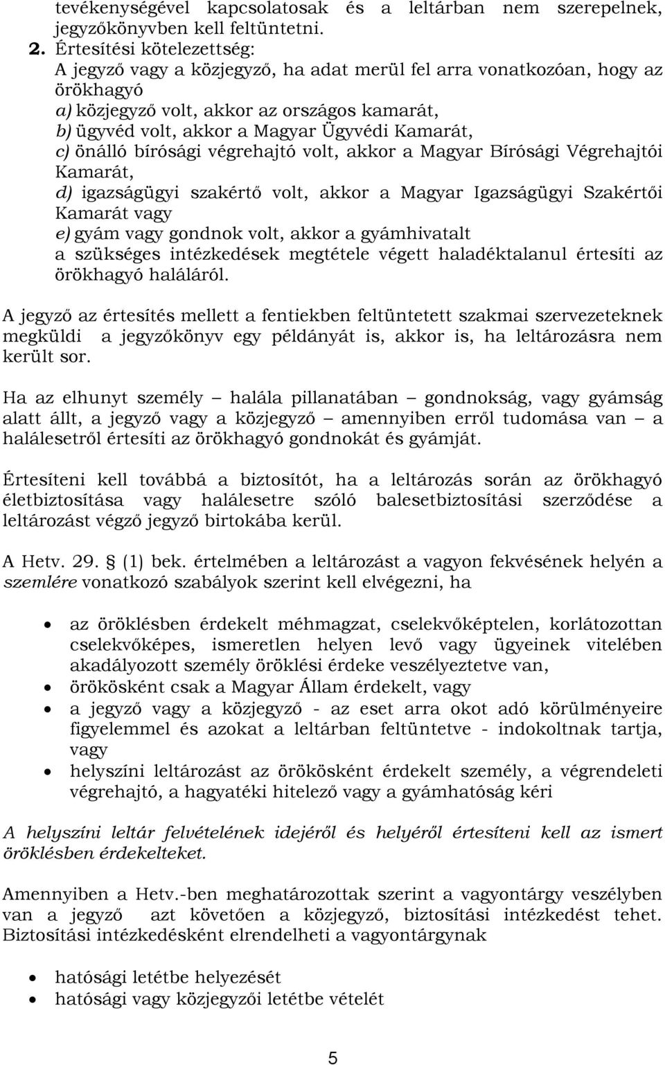 Kamarát, c) önálló bírósági végrehajtó volt, akkor a Magyar Bírósági Végrehajtói Kamarát, d) igazságügyi szakértő volt, akkor a Magyar Igazságügyi Szakértői Kamarát vagy e) gyám vagy gondnok volt,