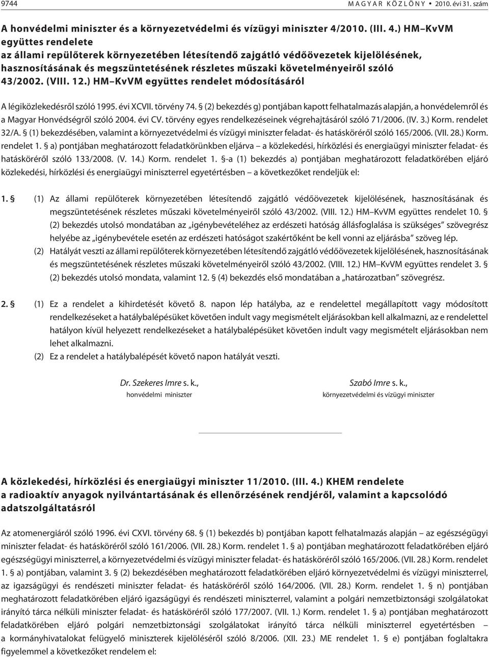 ) HM KvVM együttes rendelete az állami repülõterek környezetében létesítendõ zajgátló védõövezetek kijelölésének, hasznosításának és megszüntetésének részletes mûszaki követelményeirõl szóló 43/2002.