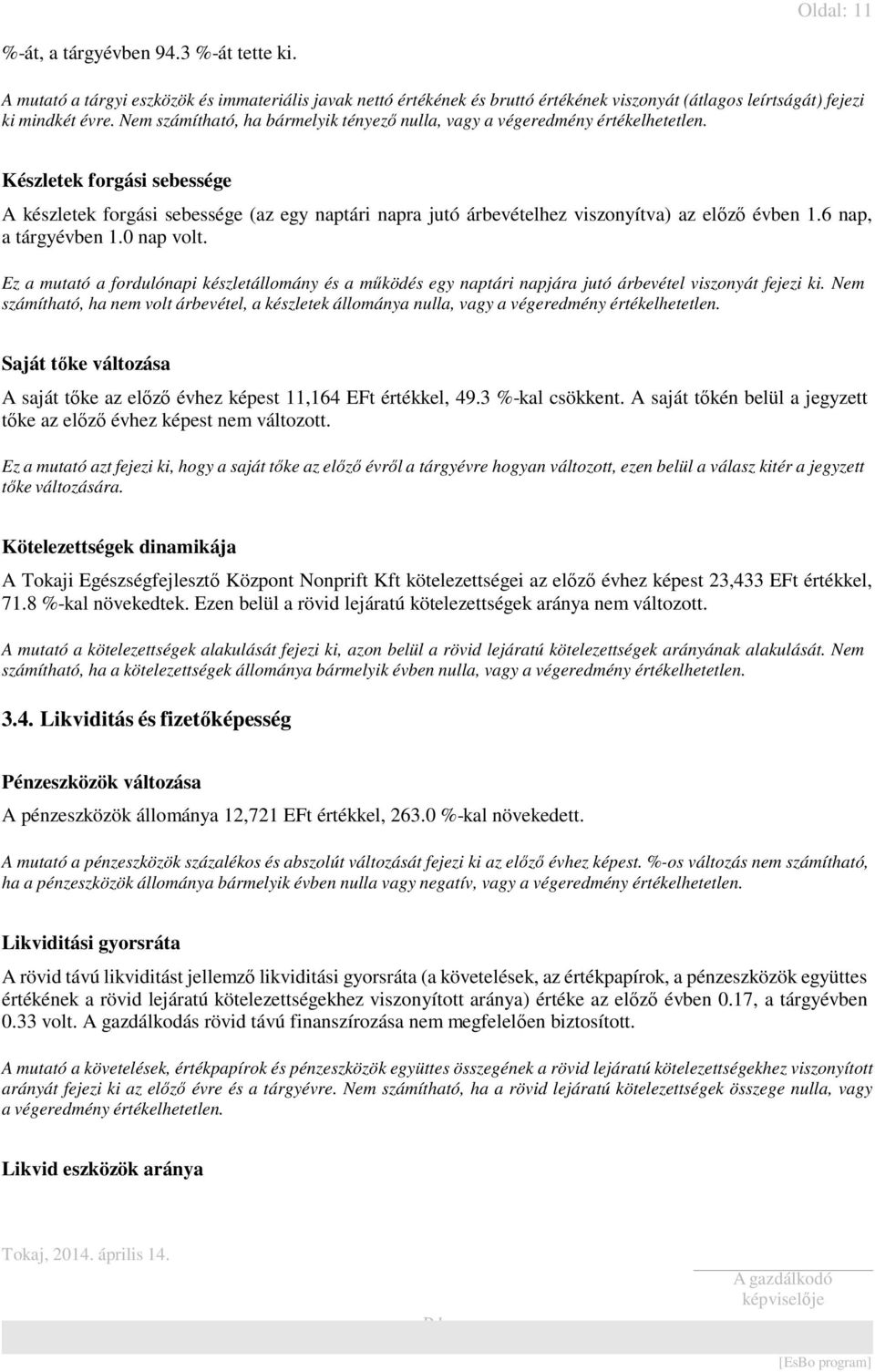 Készletek forgási sebessége A készletek forgási sebessége (az egy naptári napra jutó árbevételhez viszonyítva) az előző évben 1.6 nap, a tárgyévben 1.0 nap volt.