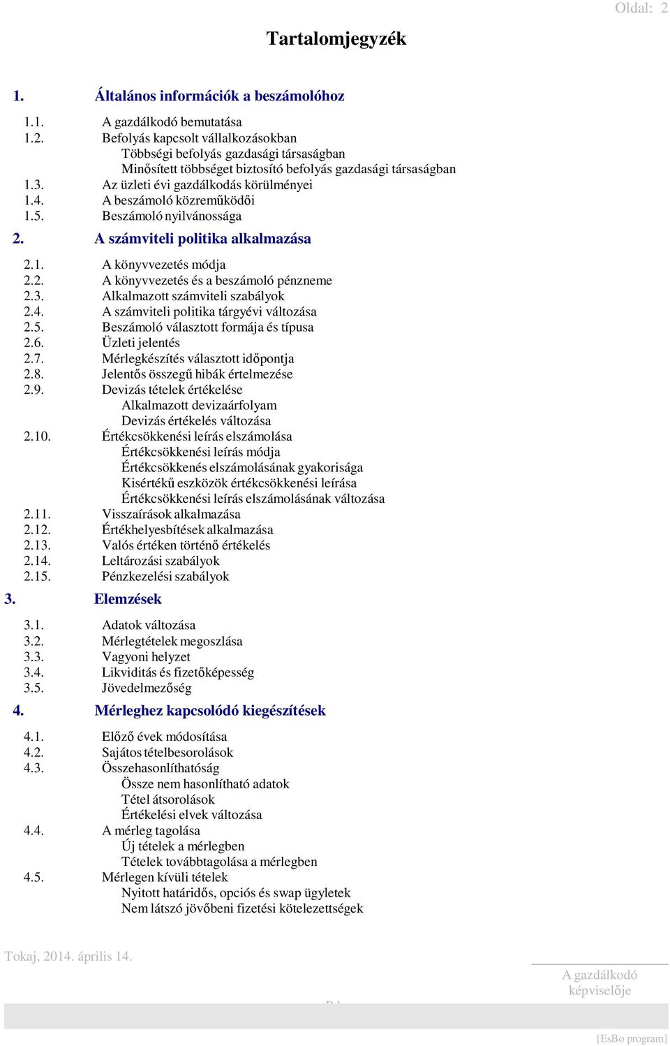 3. Alkalmazott számviteli szabályok 2.4. A számviteli politika tárgyévi változása 2.5. Beszámoló választott formája és típusa 2.6. Üzleti jelentés 2.7. Mérlegkészítés választott időpontja 2.8.