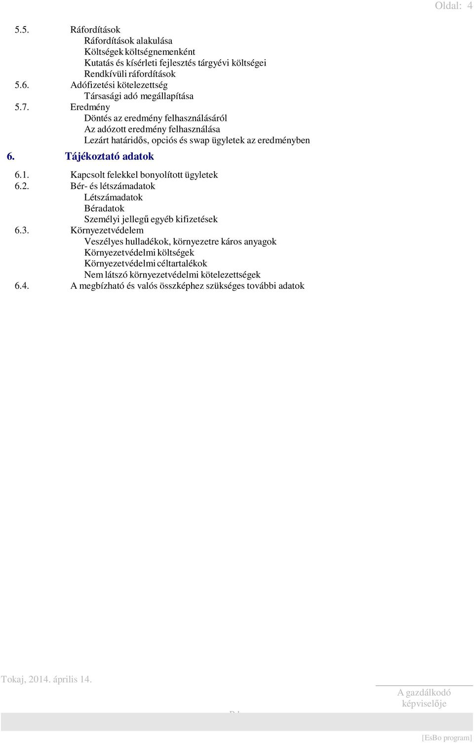 Eredmény Döntés az eredmény felhasználásáról Az adózott eredmény felhasználása Lezárt határidős, opciós és swap ügyletek az eredményben 6. Tájékoztató adatok 6.1.