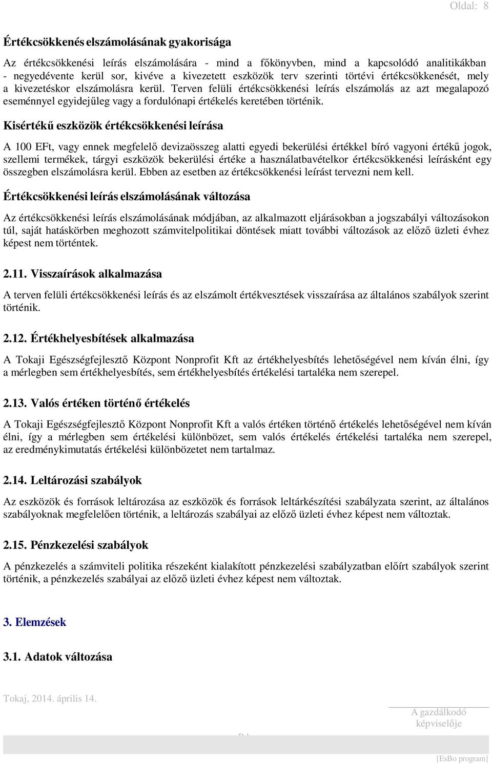 Terven felüli értékcsökkenési leírás elszámolás az azt megalapozó eseménnyel egyidejűleg vagy a fordulónapi értékelés keretében történik.