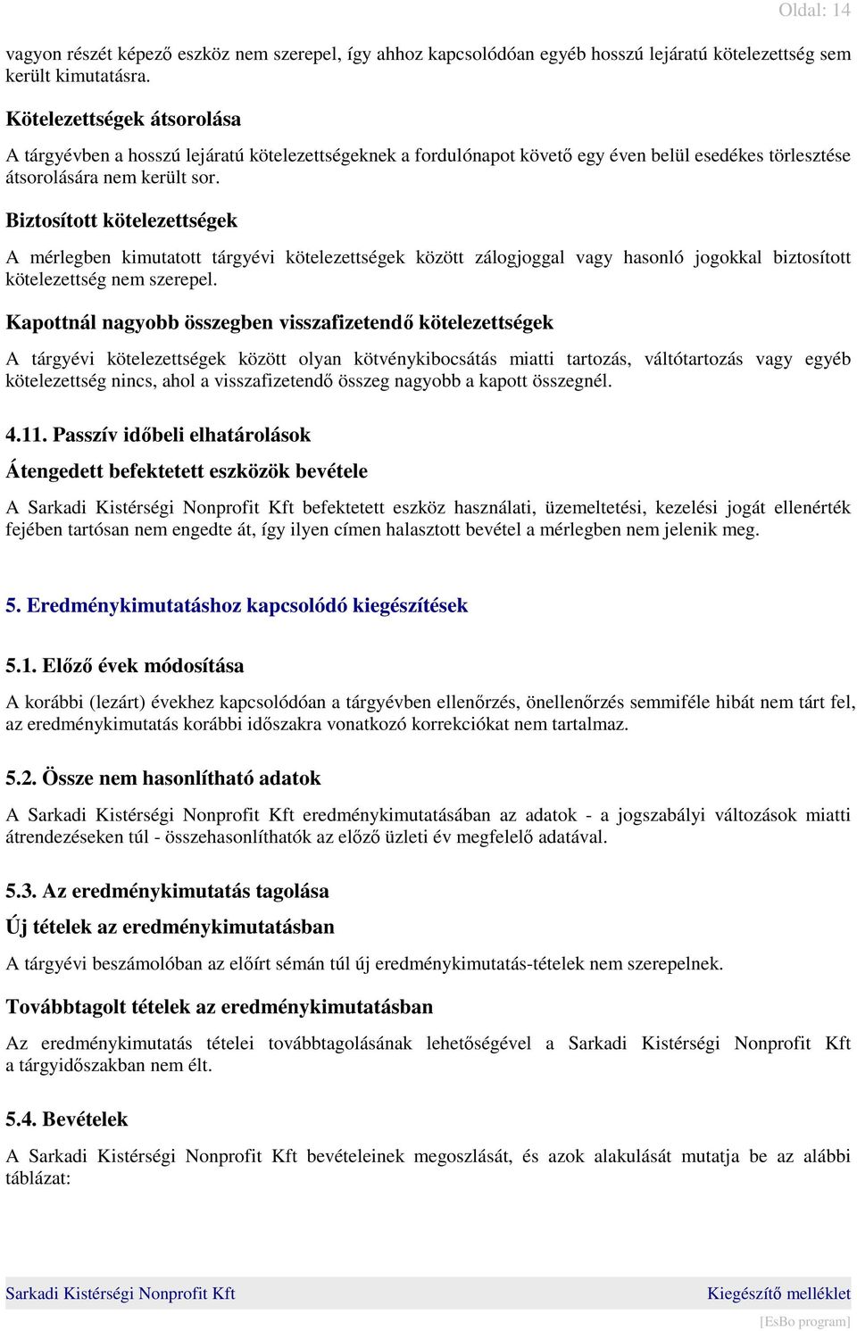 Biztosított kötelezettségek A mérlegben kimutatott tárgyévi kötelezettségek között zálogjoggal vagy hasonló jogokkal biztosított kötelezettség nem szerepel.