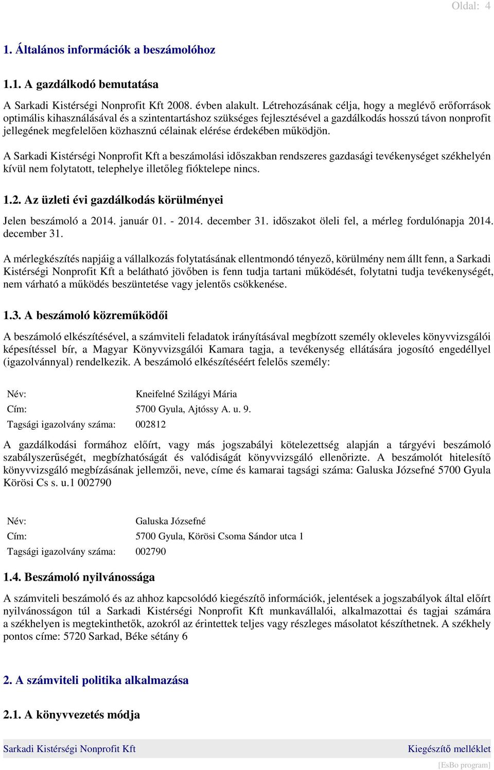 célainak elérése érdekében működjön. A a beszámolási időszakban rendszeres gazdasági tevékenységet székhelyén kívül nem folytatott, telephelye illetőleg fióktelepe nincs. 1.2.