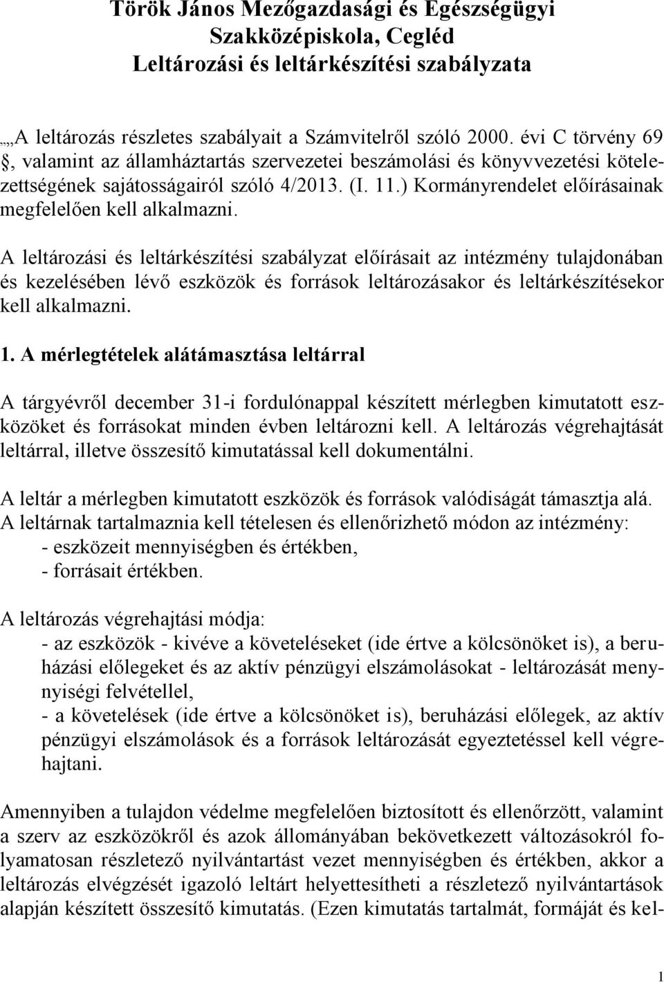 A leltározási és leltárkészítési szabályzat előírásait az intézmény tulajdonában és kezelésében lévő eszközök és források leltározásakor és leltárkészítésekor kell alkalmazni. 1.