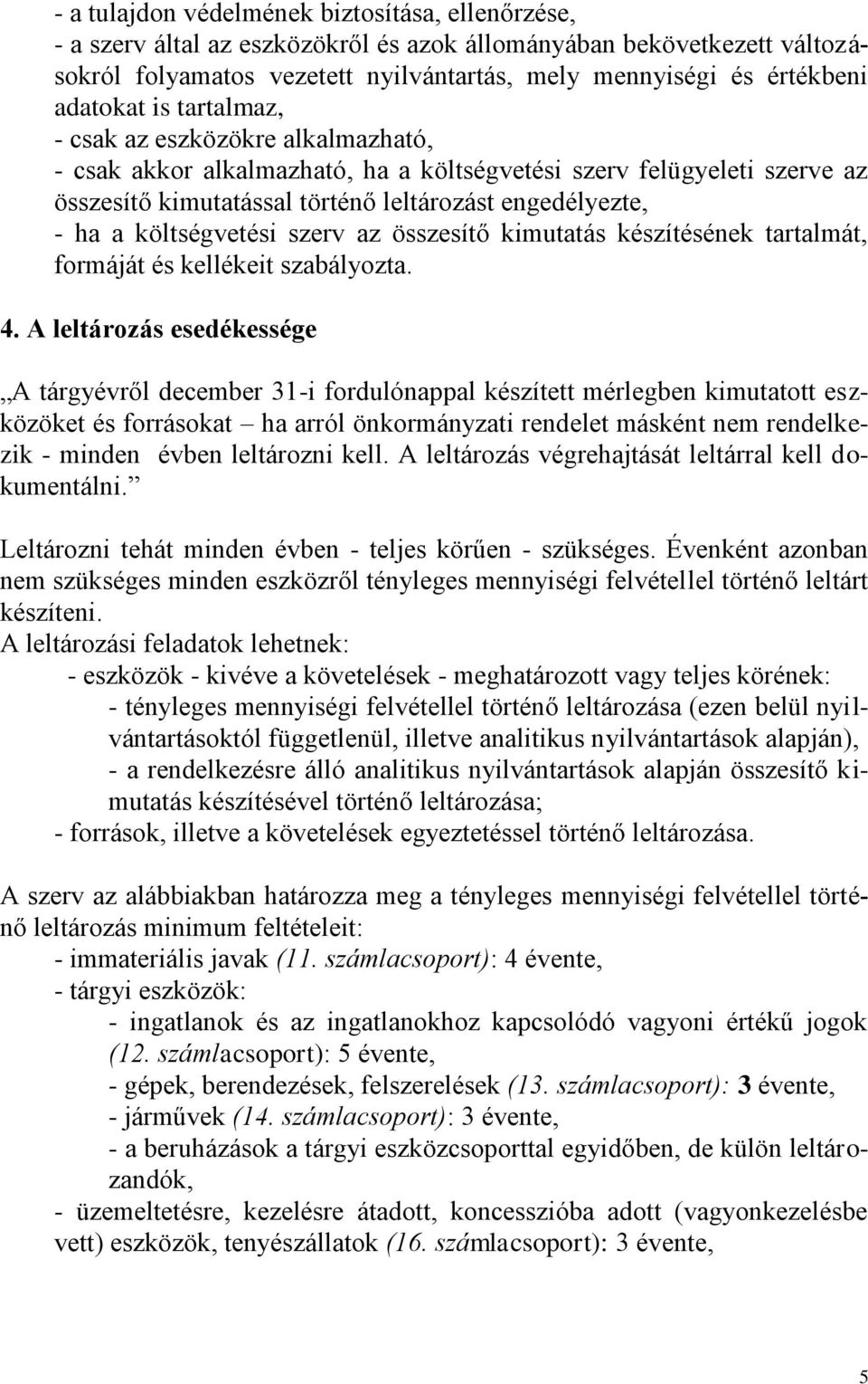 költségvetési szerv az összesítő kimutatás készítésének tartalmát, formáját és kellékeit szabályozta. 4.