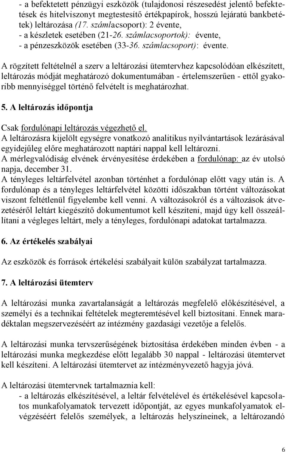 A rögzített feltételnél a szerv a leltározási ütemtervhez kapcsolódóan elkészített, leltározás módját meghatározó dokumentumában - értelemszerűen - ettől gyakoribb mennyiséggel történő felvételt is