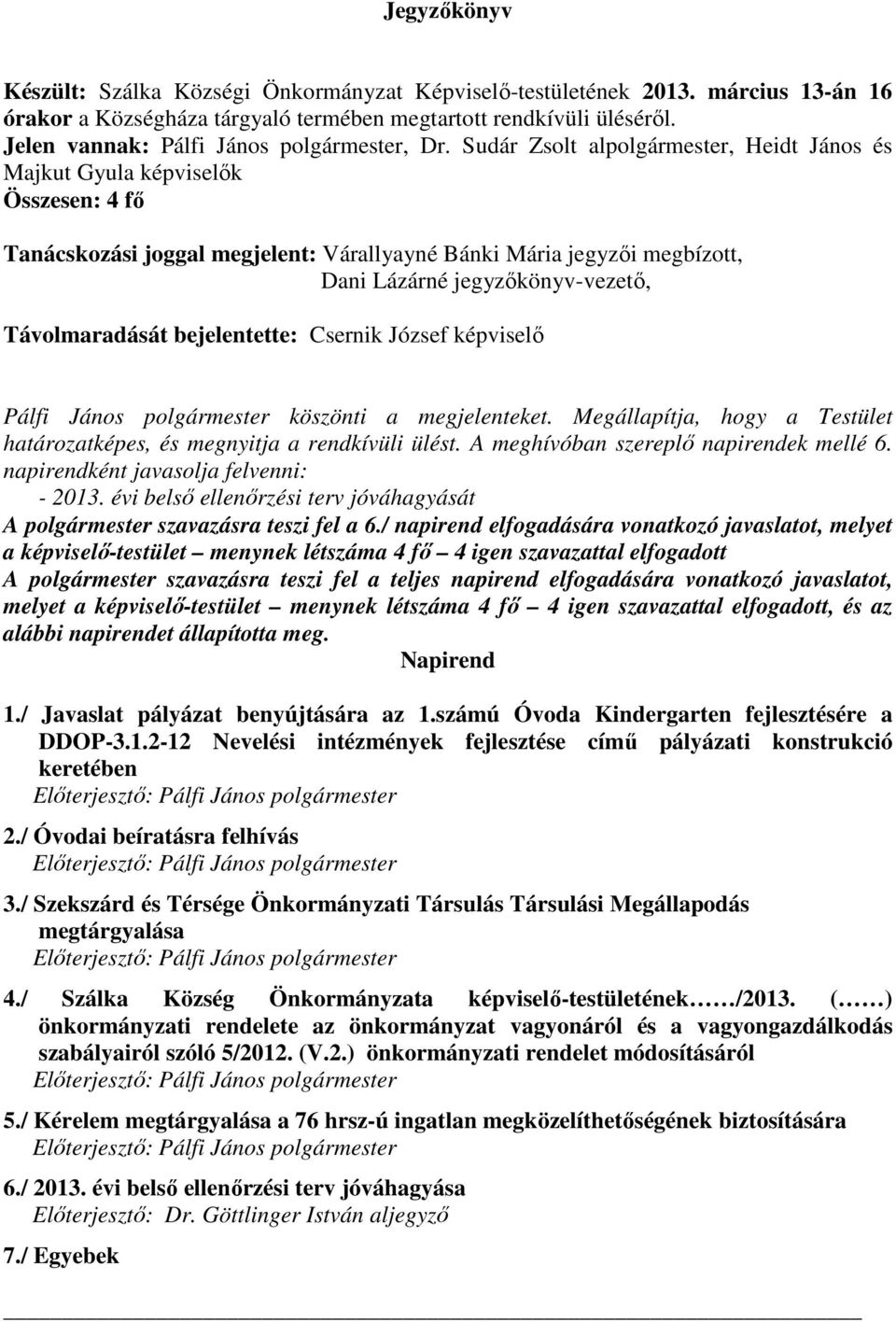 Sudár Zsolt alpolgármester, Heidt János és Majkut Gyula képviselők Összesen: 4 fő Tanácskozási joggal megjelent: Várallyayné Bánki Mária jegyzői megbízott, Dani Lázárné jegyzőkönyv-vezető,