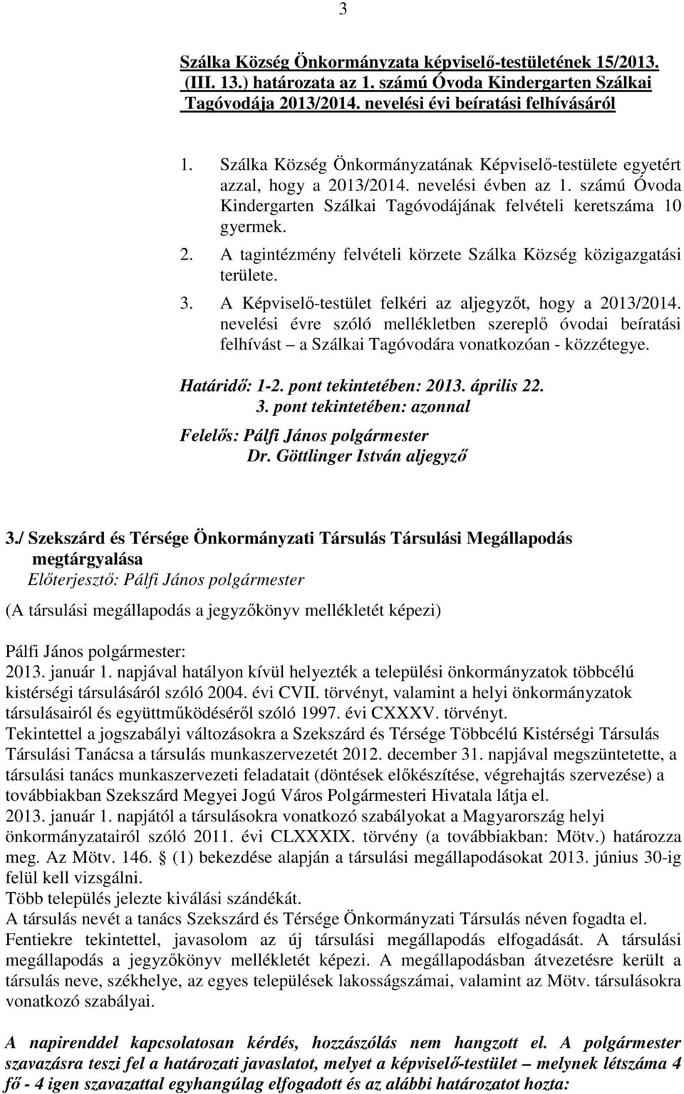 3. A Képviselő-testület felkéri az aljegyzőt, hogy a 2013/2014. nevelési évre szóló mellékletben szereplő óvodai beíratási felhívást a Szálkai Tagóvodára vonatkozóan - közzétegye. Határidő: 1-2.