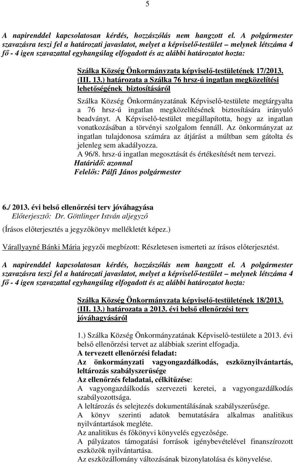 irányuló beadványt. A Képviselő-testület megállapította, hogy az ingatlan vonatkozásában a törvényi szolgalom fennáll.