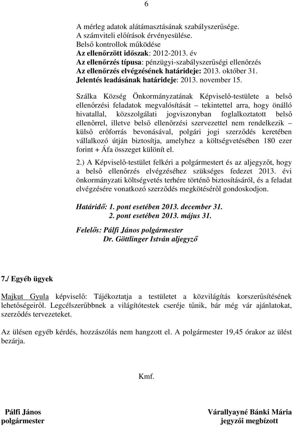 Szálka Község Önkormányzatának Képviselő-testülete a belső ellenőrzési feladatok megvalósítását tekintettel arra, hogy önálló hivatallal, közszolgálati jogviszonyban foglalkoztatott belső ellenőrrel,