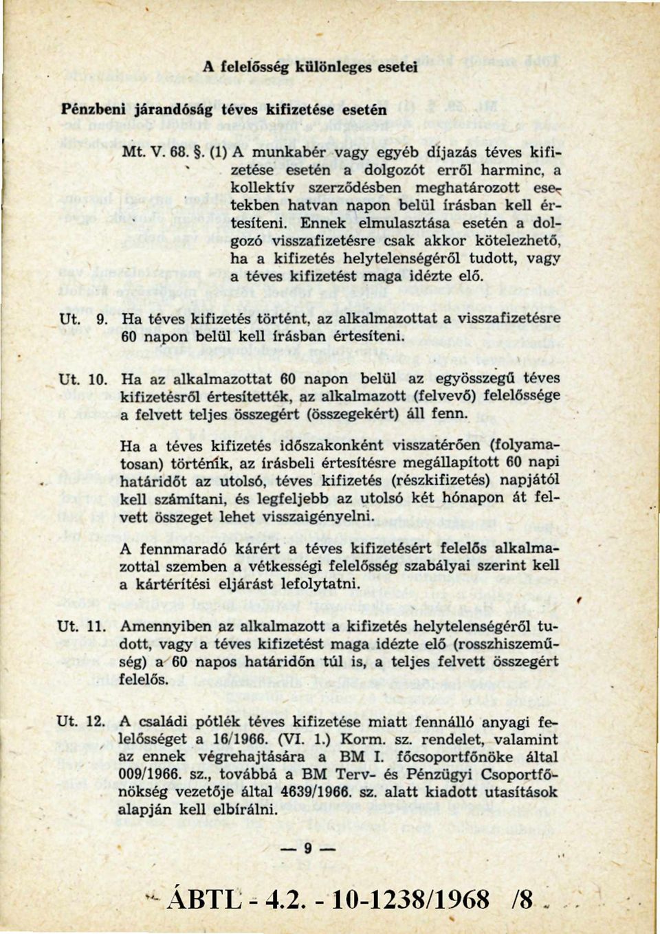 Ennek elmulasztása esetén a dolgozó visszafizetésre csak akkor kötelezhető, ha a kifizetés helytelenségéről tudott, vagy a téves kifizetést maga idézte elő. 9.