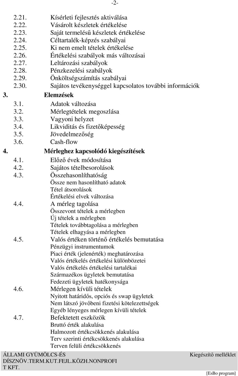 Elemzések 3.1. Adatok változása 3.2. Mérlegtételek megoszlása 3.3. Vagyoni helyzet 3.4. Likviditás és fizetıképesség 3.5. Jövedelmezıség 3.6. Cash-flow 4. Mérleghez kapcsolódó kiegészítések 4.1. Elızı évek módosítása 4.
