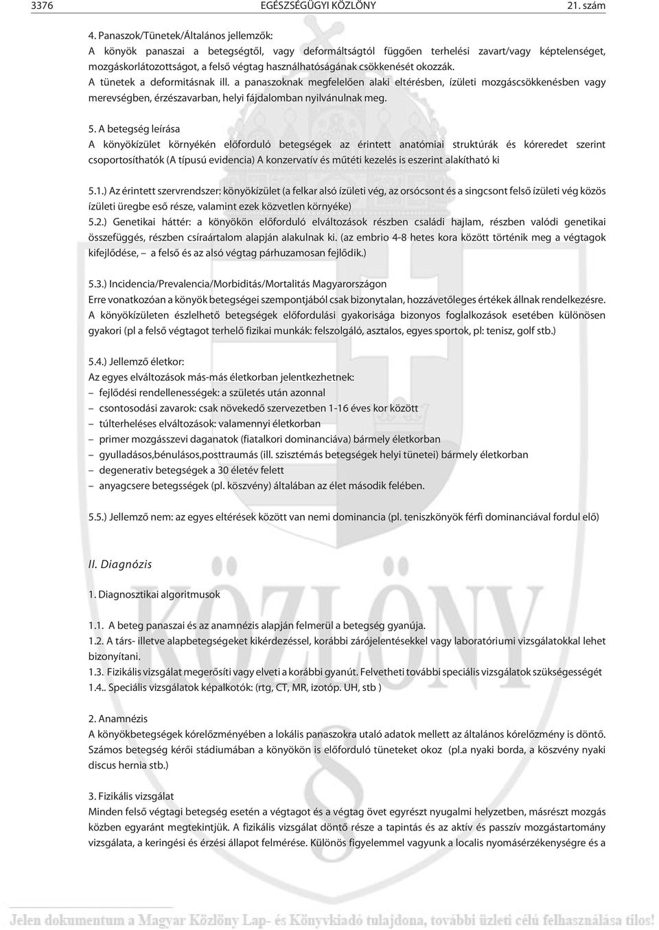 csökkenését okozzák. A tünetek a deformitásnak ill. a panaszoknak megfelelõen alaki eltérésben, ízületi mozgáscsökkenésben vagy merevségben, érzészavarban, helyi fájdalomban nyilvánulnak meg. 5.