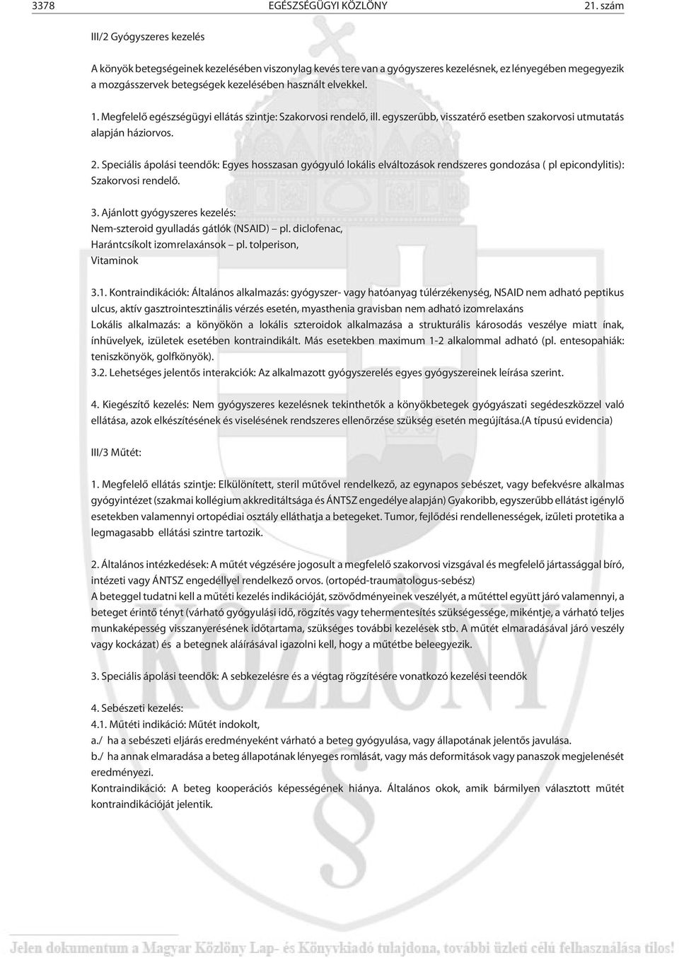 1. Megfelelõ egészségügyi ellátás szintje: Szakorvosi rendelõ, ill. egyszerûbb, visszatérõ esetben szakorvosi utmutatás alapján háziorvos. 2.