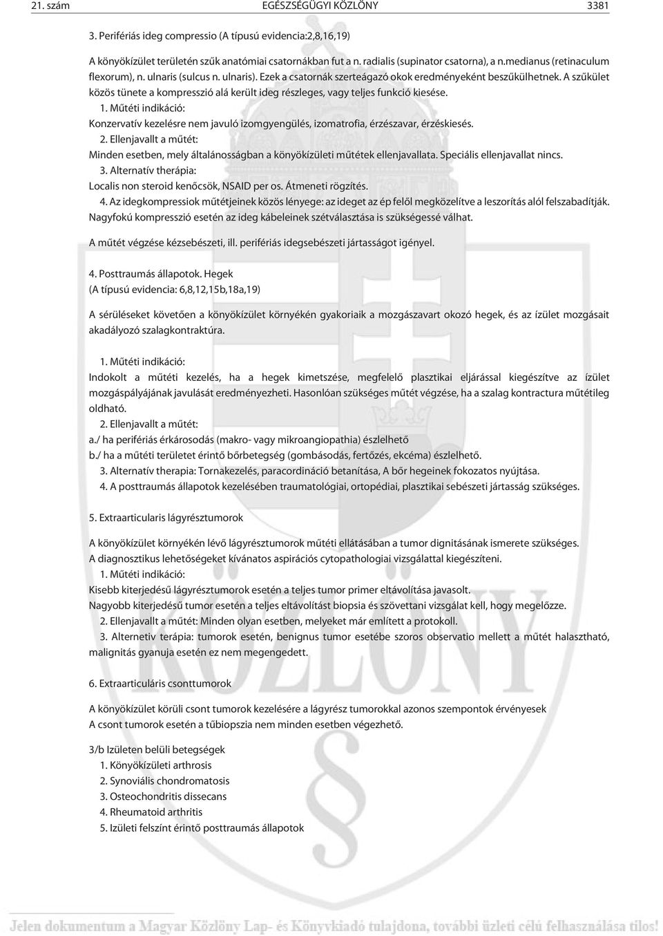 A szûkület közös tünete a kompresszió alá került ideg részleges, vagy teljes funkció kiesése. 1. Mûtéti indikáció: Konzervatív kezelésre nem javuló izomgyengülés, izomatrofia, érzészavar, érzéskiesés.