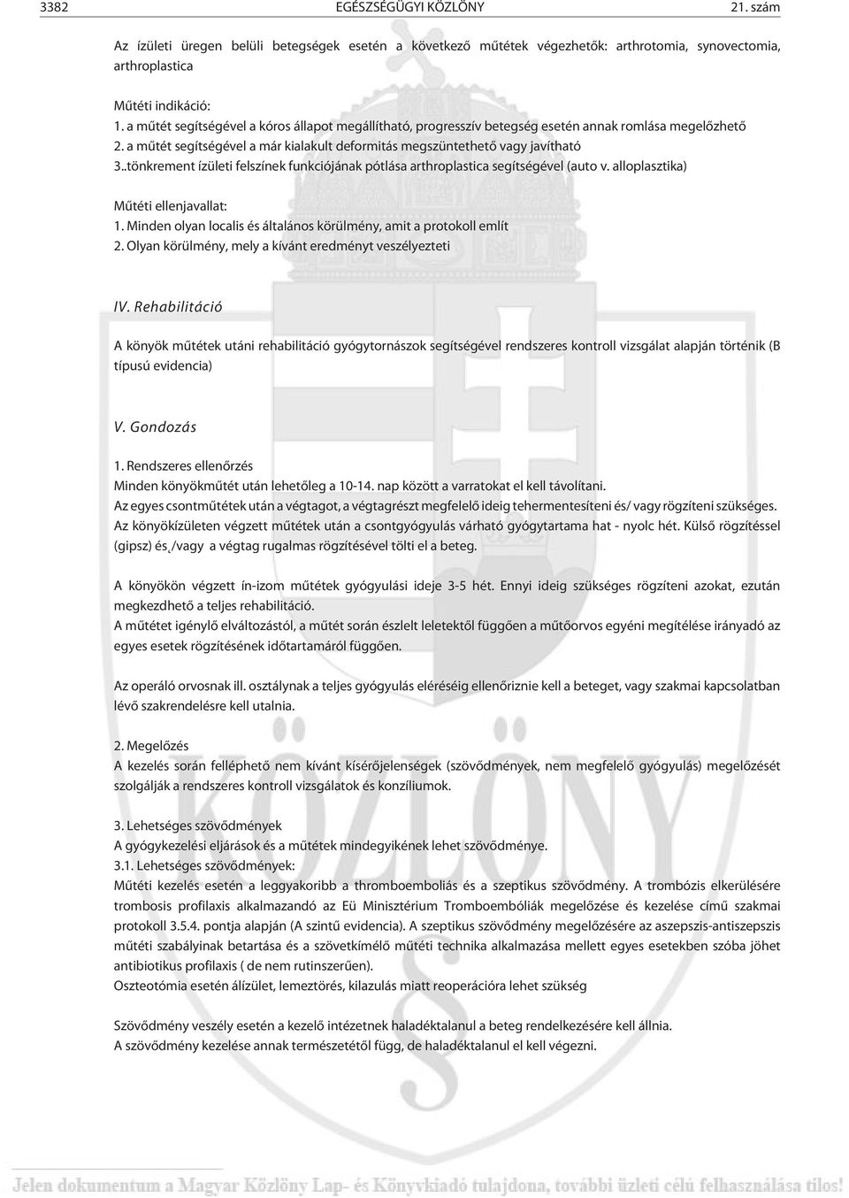 .tönkrement ízületi felszínek funkciójának pótlása arthroplastica segítségével (auto v. alloplasztika) Mûtéti ellenjavallat: 1. Minden olyan localis és általános körülmény, amit a protokoll említ 2.