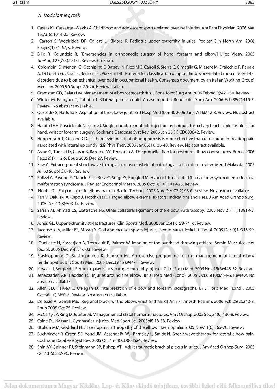 [Emergencies in orthopaedic surgery of hand, forearm and elbow] Lijec Vjesn. 2005 Jul-Aug;127(7-8):181-5. Review. Croatian. 4.