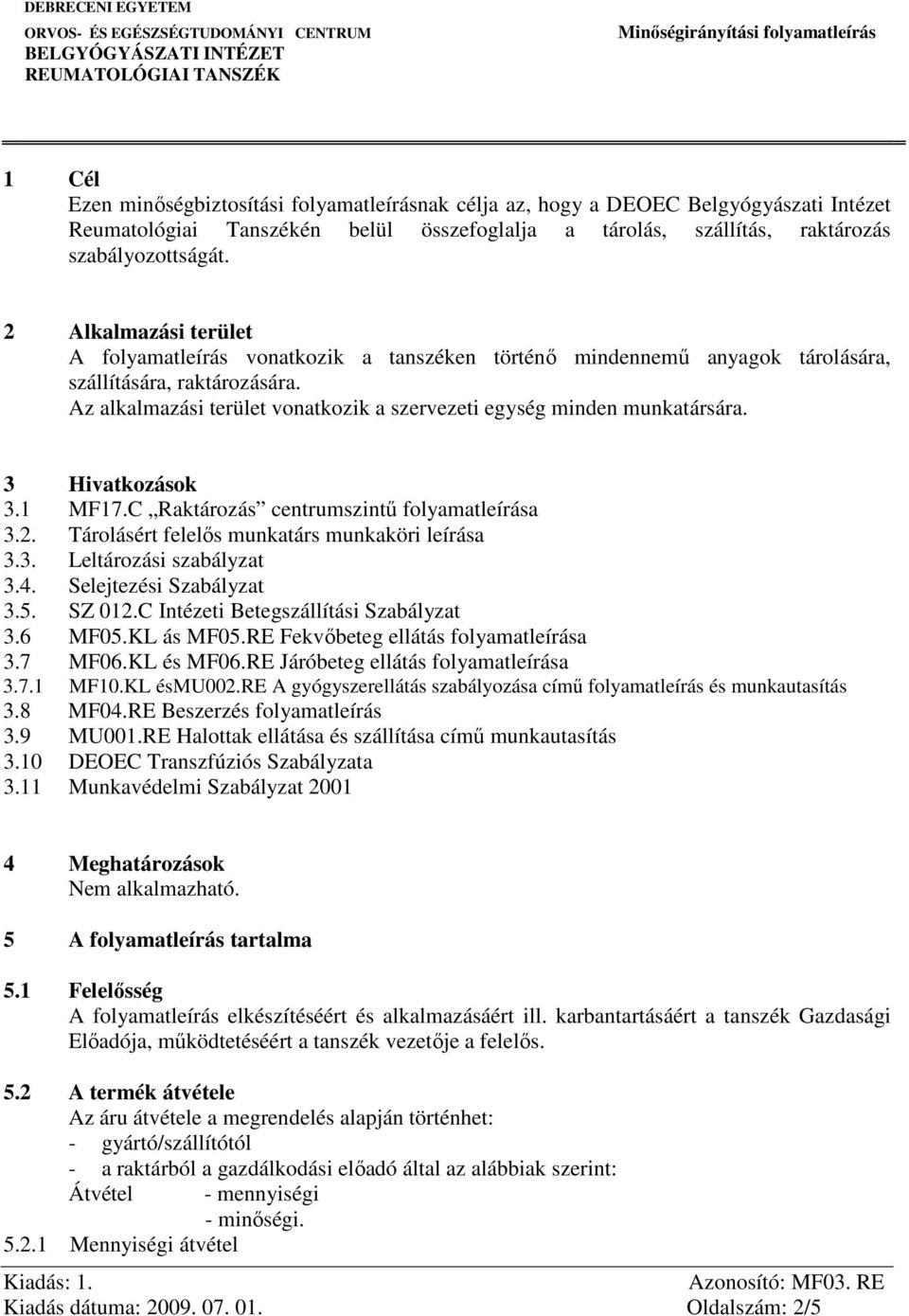 Az alkalmazási terület vonatkozik a szervezeti egység minden munkatársára. 3 Hivatkozások 3.1 MF17.C Raktározás centrumszintű folyamatleírása 3.2. Tárolásért felelős munkatárs munkaköri leírása 3.3. Leltározási szabályzat 3.