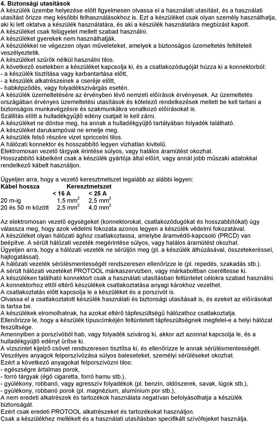 A készüléket gyerekek nem használhatják. A készülékkel ne végezzen olyan műveleteket, amelyek a biztonságos üzemeltetés feltételeit veszélyeztetik. A készüléket szűrők nélkül használni tilos.