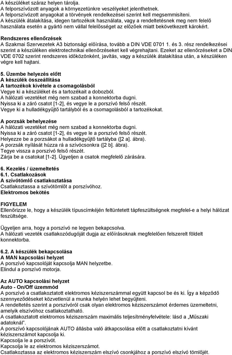 Rendszeres ellenőrzések A Szakmai Szervezetek A3 biztonsági előírása, tovább a DIN VDE 0701 1. és 3. rész rendelkezései szerint a készüléken elektrotechnikai ellenőrzéseket kell végrehajtani.