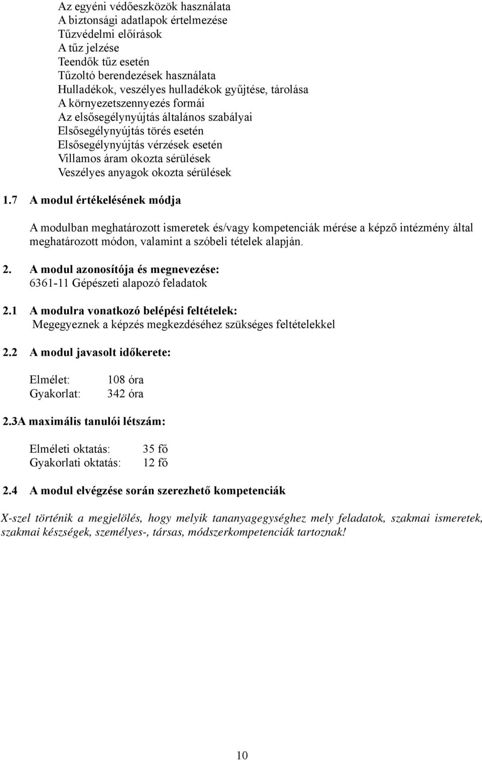 sérülések 1.7 modul értékelésének módja modulban meghatározott ismeretek és/vagy kompetenciák mérése a képző intézmény által meghatározott módon, valamint a szóbeli tételek alapján. 2.