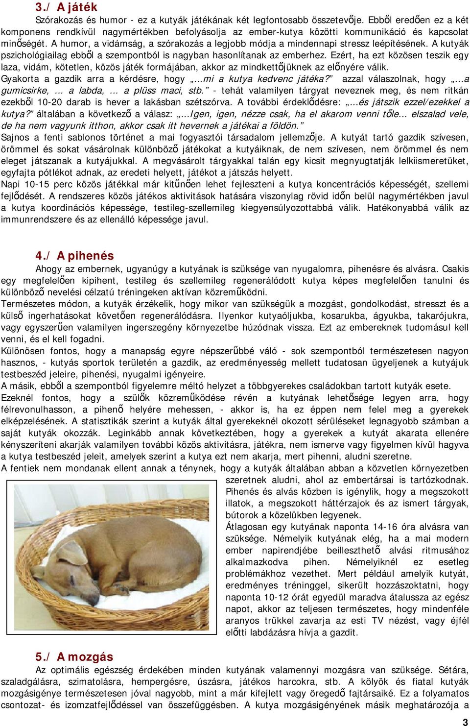 A humor, a vidámság, a szórakozás a legjobb módja a mindennapi stressz leépítésének. A kutyák pszichológiailag ebb l a szempontból is nagyban hasonlítanak az emberhez.
