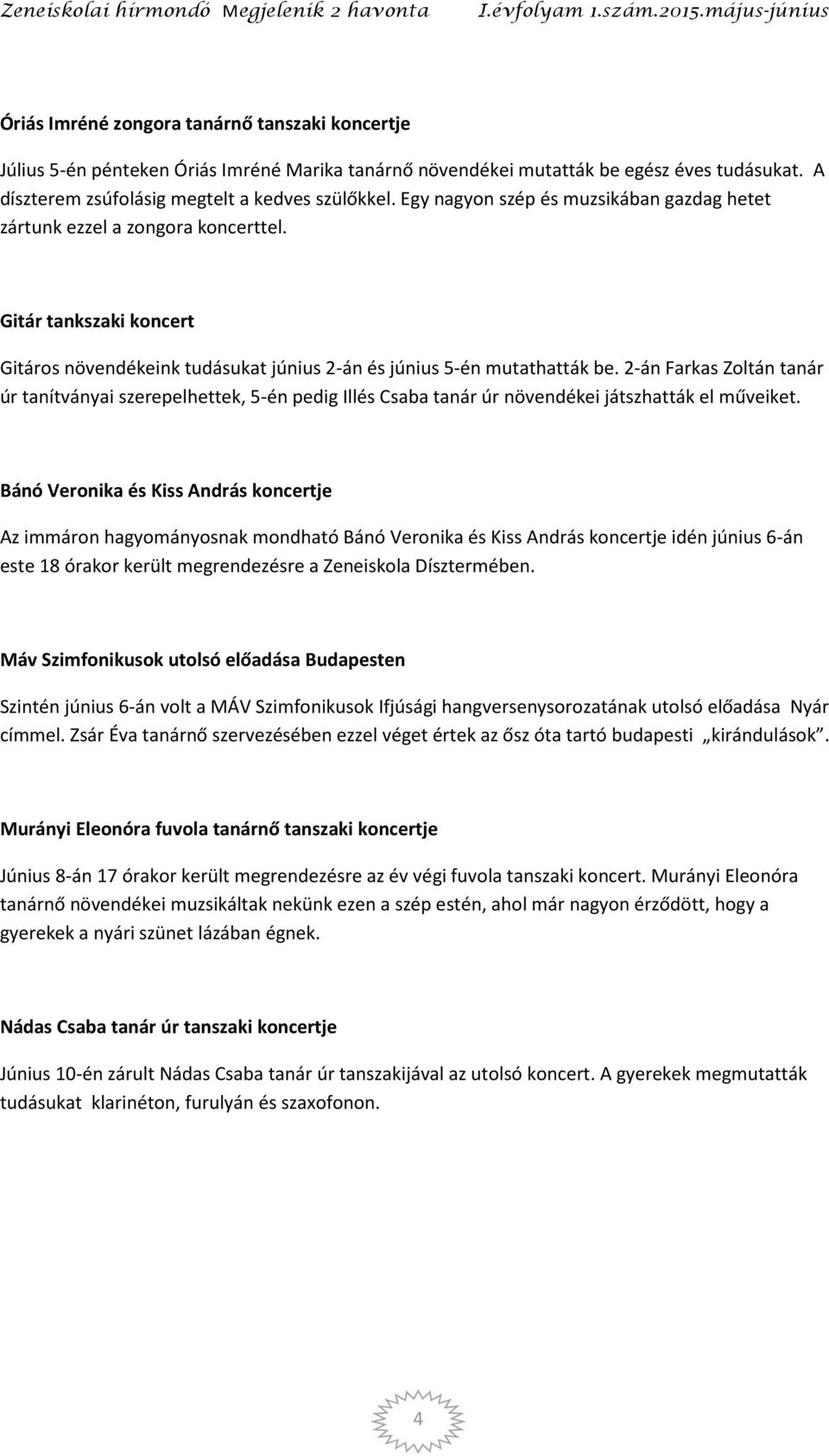 2-án Farkas Zoltán tanár úr tanítványai szerepelhettek, 5-én pedig Illés Csaba tanár úr növendékei játszhatták el műveiket.