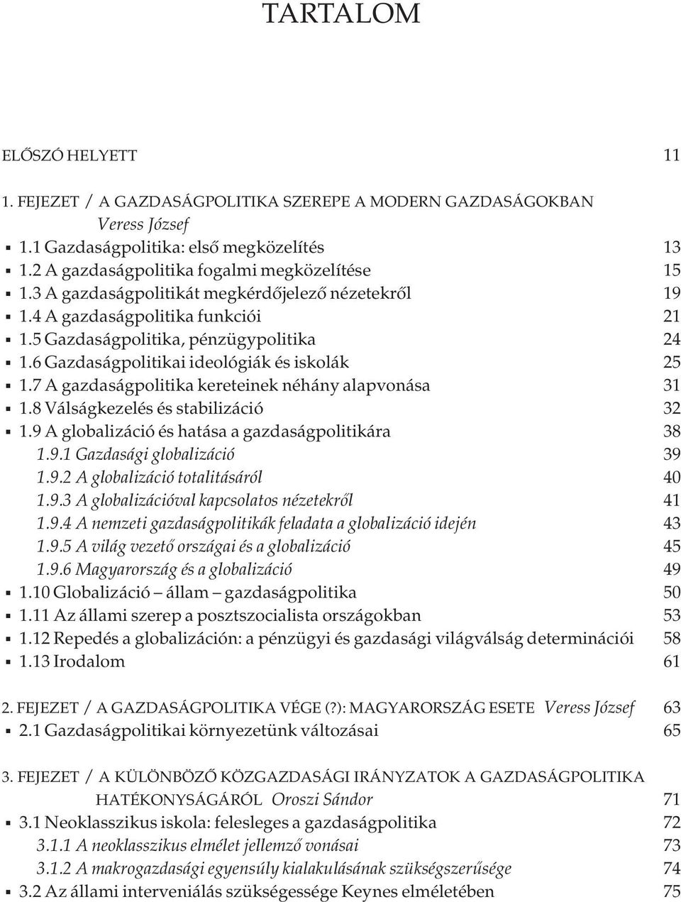 7 A gazdaságpolitika kereteinek néhány alapvonása 31 1.8 Válságkezelés és stabilizáció 32 1.9 A globalizáció és hatása a gazdaságpolitikára 38 1.9.1 Gazdasági globalizáció 39 1.9.2 A globalizáció totalitásáról 40 1.