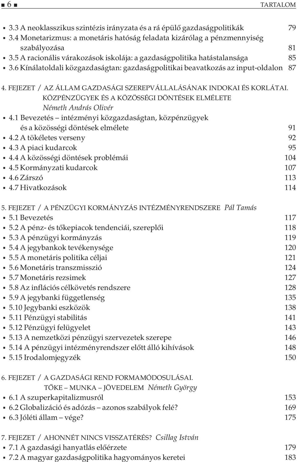 FEJEZET / AZ ÁLLAM GAZDASÁGI SZEREPVÁLLALÁSÁNAK INDOKAI ÉS KORLÁTAI. KÖZPÉNZÜGYEK ÉS A KÖZÖSSÉGI DÖNTÉSEK ELMÉLETE Németh András Olivér 4.