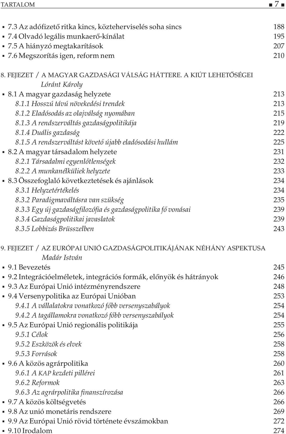 1.3 A rendszerváltás gazdaságpolitikája 219 8.1.4 Duális gazdaság 222 8.1.5 A rendszerváltást követő újabb eladósodási hullám 225 8.2 A magyar társadalom helyzete 231 8.2.1 Társadalmi egyenlőtlenségek 232 8.