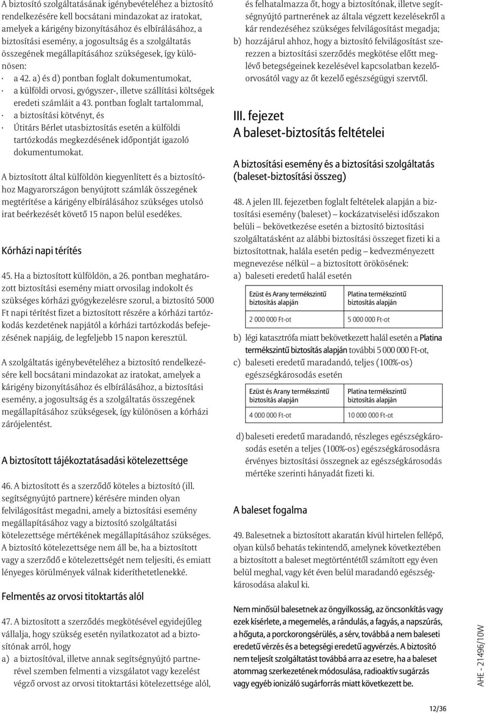 a) és d) pontban foglalt dokumentumokat, a külföldi orvosi, gyógyszer-, illetve szállítási költségek eredeti számláit a 43.