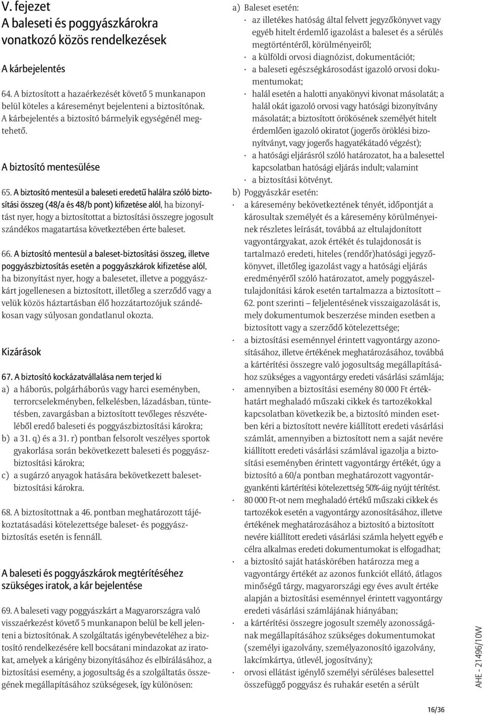 A biztosító mentesül a baleseti eredetû halálra szóló biztosítási összeg (48/a és 48/b pont) kifizetése alól, ha bizonyítást nyer, hogy a biztosítottat a biztosítási összegre jogosult szándékos