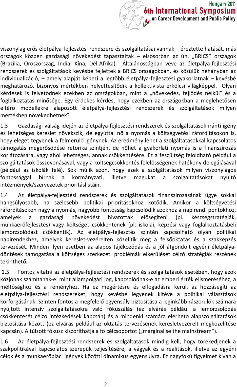 Általánosságban véve az életpálya-fejlesztési rendszerek és szolgáltatások kevésbé fejlettek a BRICS országokban, és közülük néhányban az individualizáció, amely alapját képezi a legtöbb