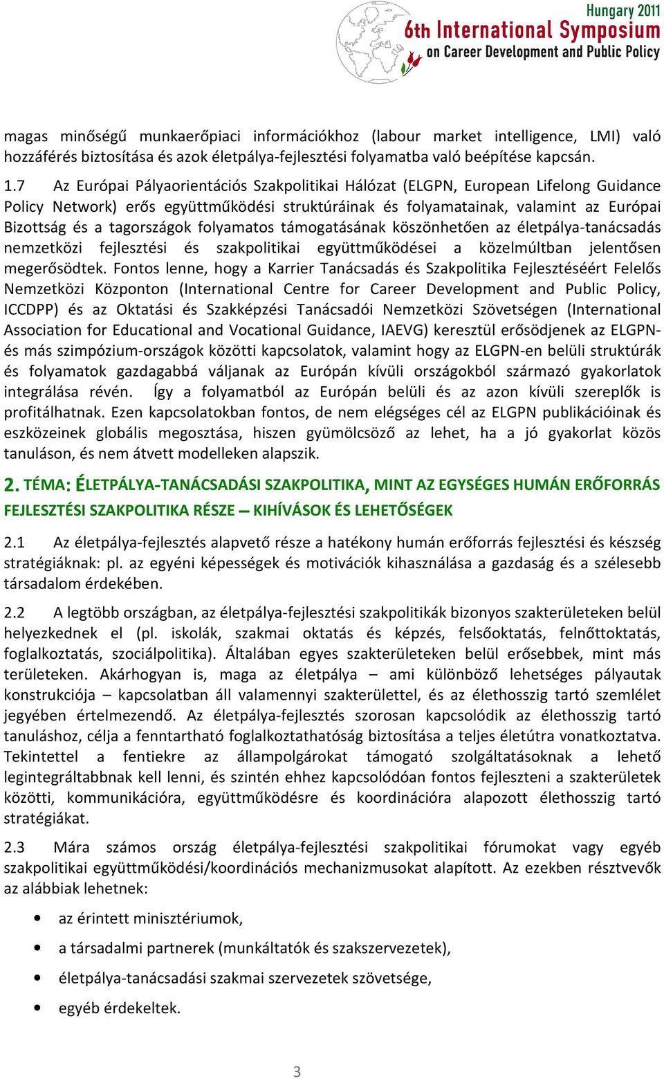 tagországok folyamatos támogatásának köszönhetően az életpálya-tanácsadás nemzetközi fejlesztési és szakpolitikai együttműködései a közelmúltban jelentősen megerősödtek.