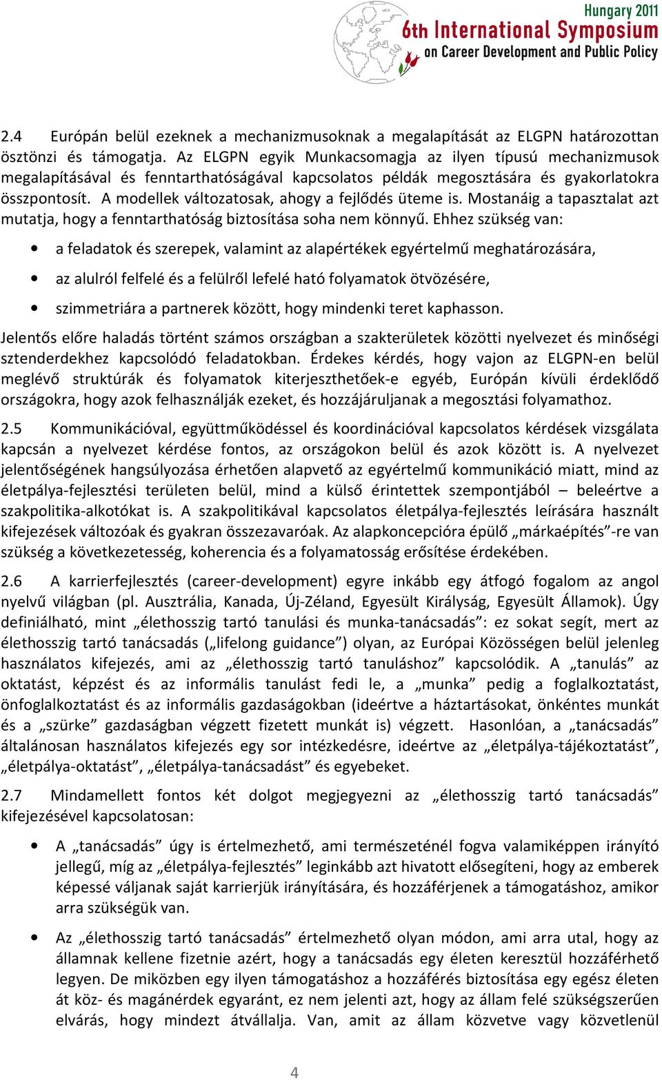 A modellek változatosak, ahogy a fejlődés üteme is. Mostanáig a tapasztalat azt mutatja, hogy a fenntarthatóság biztosítása soha nem könnyű.