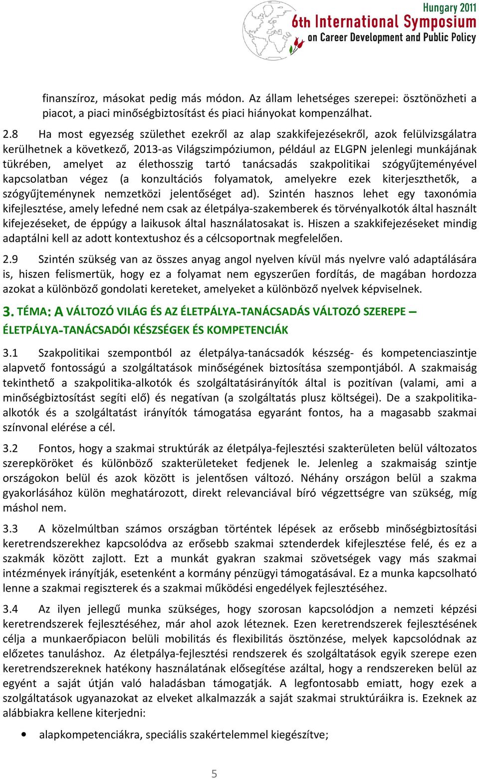élethosszig tartó tanácsadás szakpolitikai szógyűjteményével kapcsolatban végez (a konzultációs folyamatok, amelyekre ezek kiterjeszthetők, a szógyűjteménynek nemzetközi jelentőséget ad).