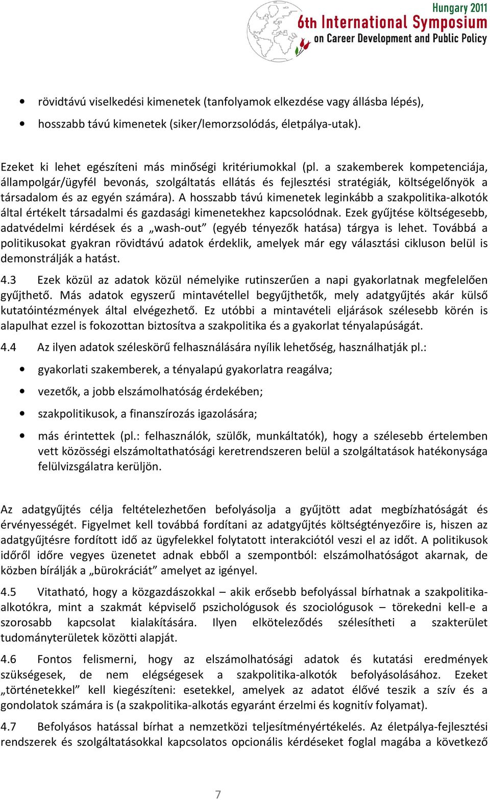 A hosszabb távú kimenetek leginkább a szakpolitika-alkotók által értékelt társadalmi és gazdasági kimenetekhez kapcsolódnak.