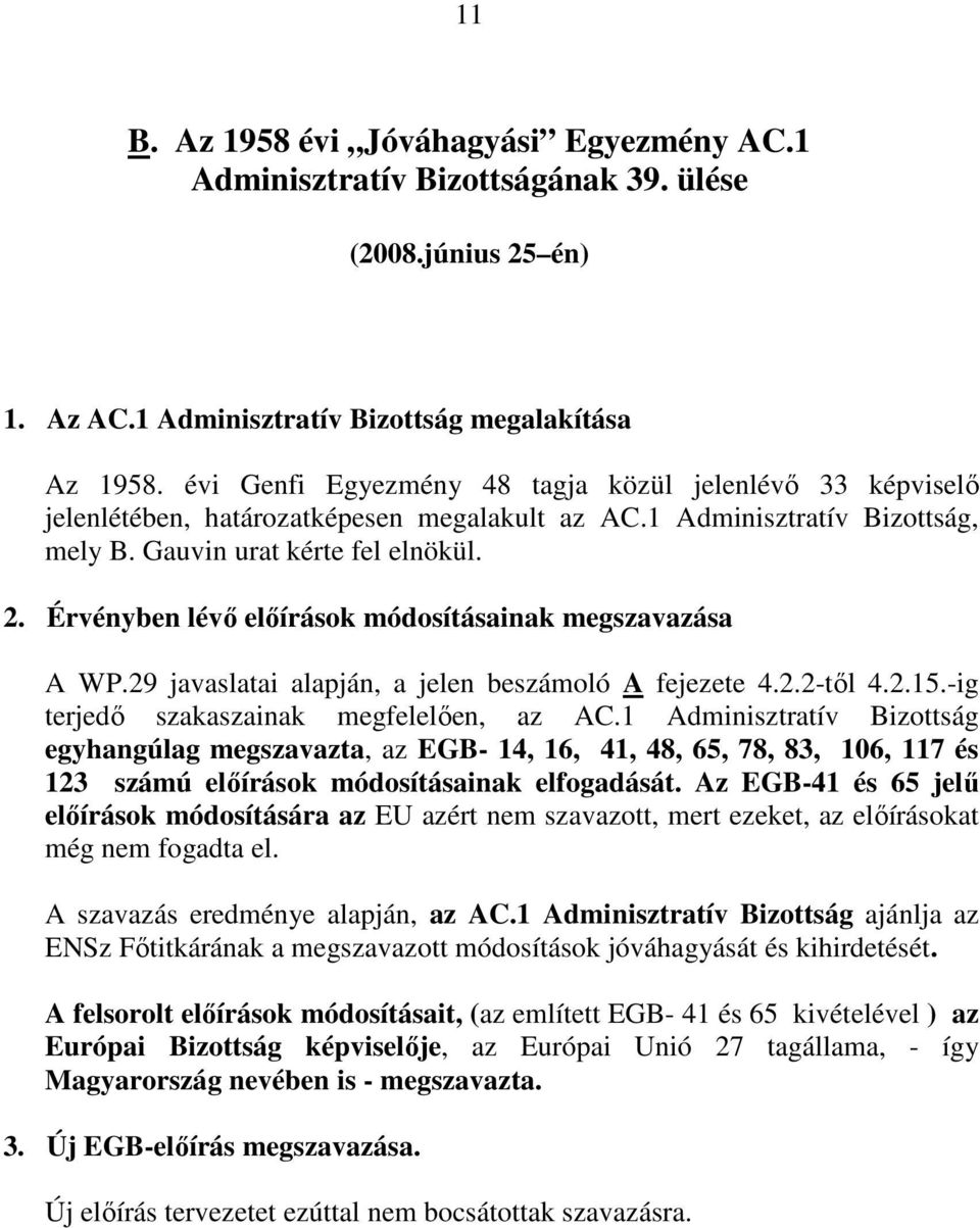 Érvényben lévı elıírások módosításainak megszavazása A WP.29 javaslatai alapján, a jelen beszámoló A fejezete 4.2.2-tıl 4.2.15.-ig terjedı szakaszainak megfelelıen, az AC.