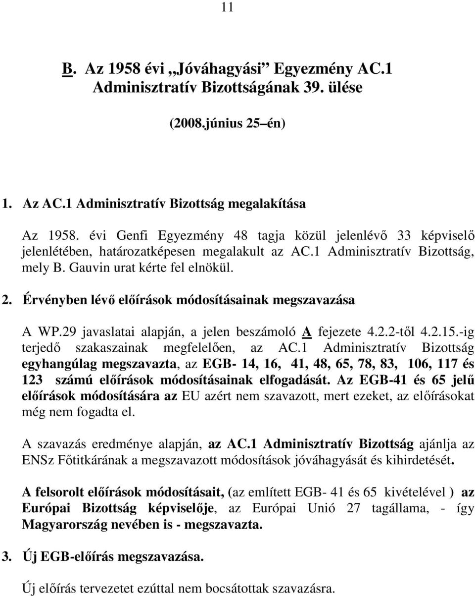 Érvényben lévı elıírások módosításainak megszavazása A WP.29 javaslatai alapján, a jelen beszámoló A fejezete 4.2.2-tıl 4.2.15.-ig terjedı szakaszainak megfelelıen, az AC.