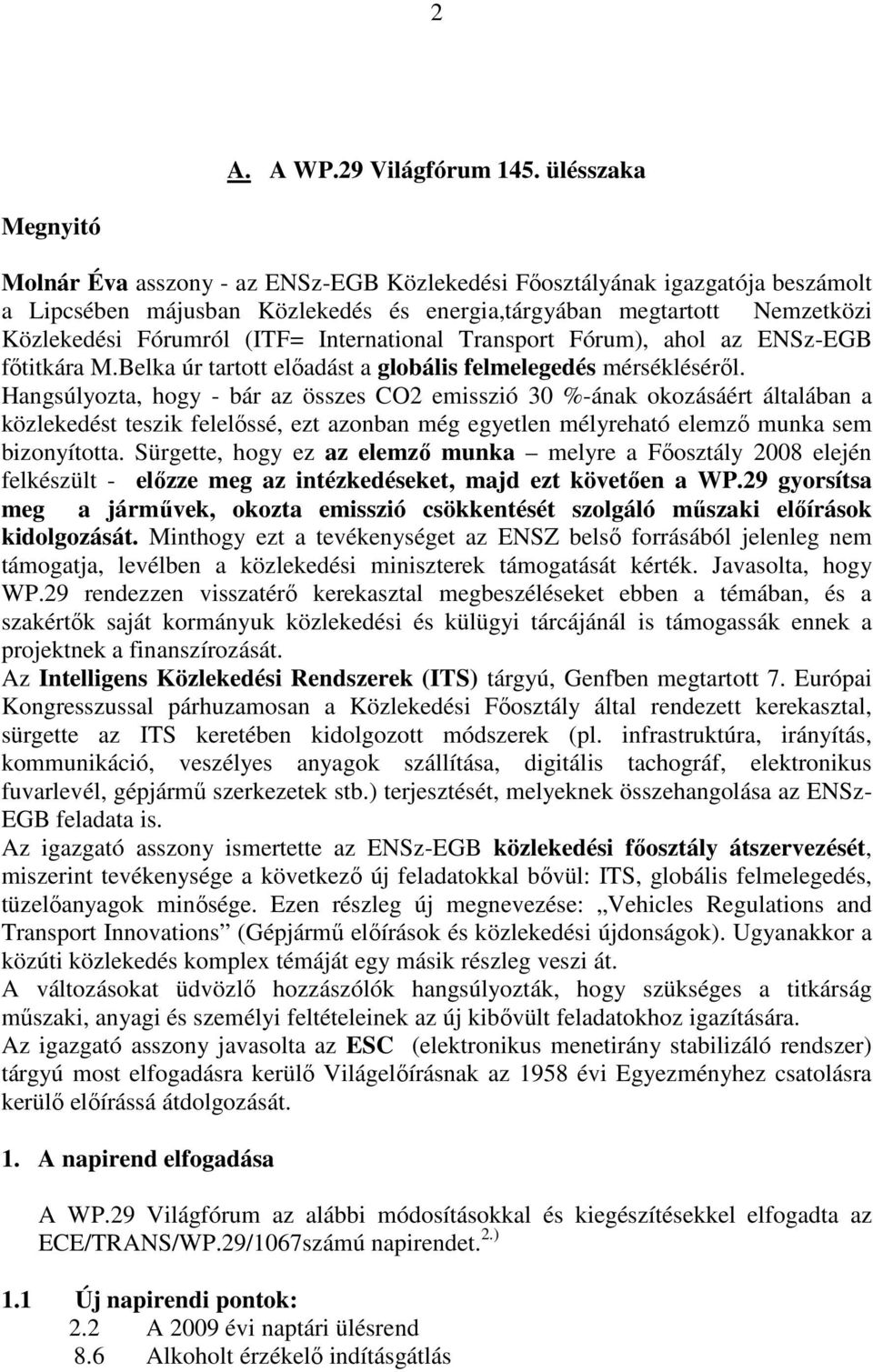 (ITF= International Transport Fórum), ahol az ENSz-EGB fıtitkára M.Belka úr tartott elıadást a globális felmelegedés mérséklésérıl.