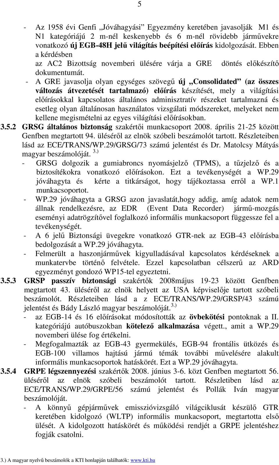 - A GRE javasolja olyan egységes szövegő új Consolidated (az összes változás átvezetését tartalmazó) elıírás készítését, mely a világítási elıírásokkal kapcsolatos általános adminisztratív részeket