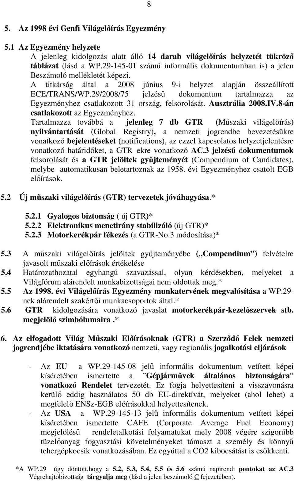 29/2008/75 jelzéső dokumentum tartalmazza az Egyezményhez csatlakozott 31 ország, felsorolását. Ausztrália 2008.IV.8-án csatlakozott az Egyezményhez.